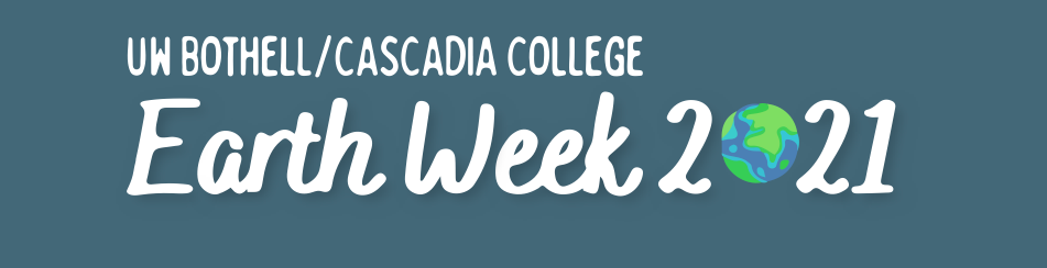 UW Bothell/Cascadia College Earth Week 2021