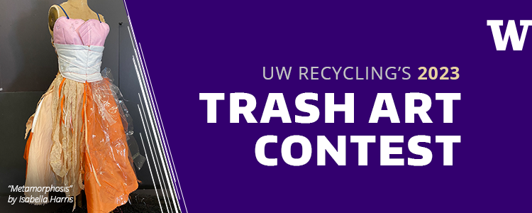 purple background with white university of washington w; text reads uw recycling 2023 trash art contest; image is of a dress made of trash; caption of image says metamorphosis by isabella harris
